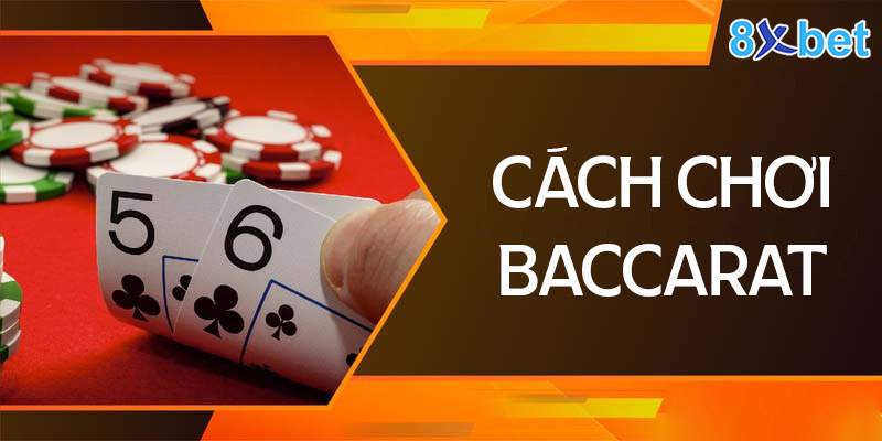 Hướng dẫn cách chơi Baccarat 8xbet chuẩn hàng đầu 2 Hướng dẫn cách chơi Baccarat chi tiết từ A - Z cho tân thủ