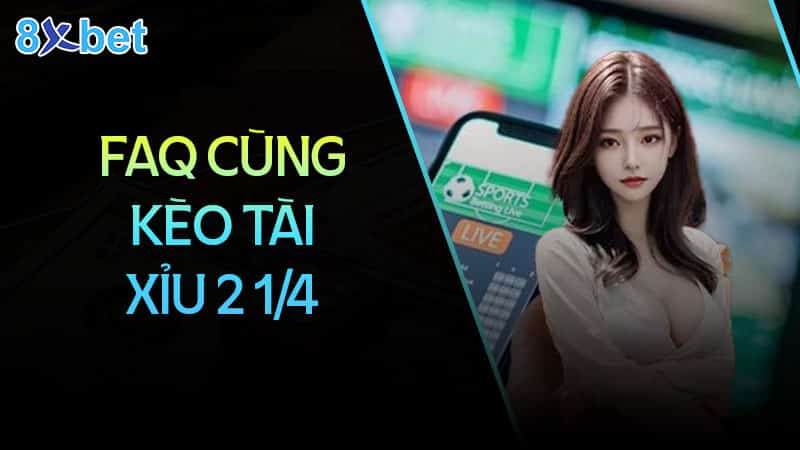 Hướng dẫn cách đọc kèo tài xỉu 2 1/4 đơn giản cho người mới 2 Câu hỏi thường gặp khi chơi kèo tài xỉu 2 1/4