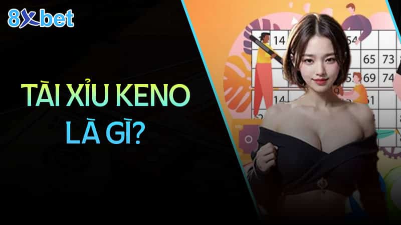 Bật mí bí quyết chơi tài xỉu keno luôn thắng cho người mới 1 Tài xỉu Keno là gì?