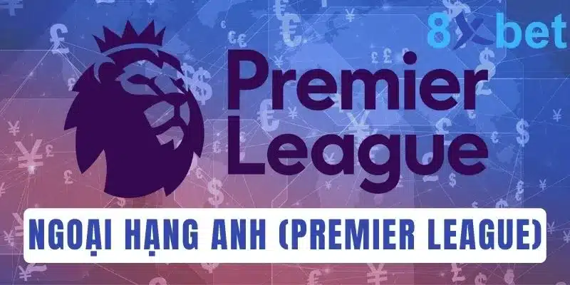 Cá độ bóng đá Anh: Soi kèo Ngoại hạng Anh hôm nay 1 Thông tin chung về cúp bóng đá uy tín Ngoại hạng Anh (Premier League)