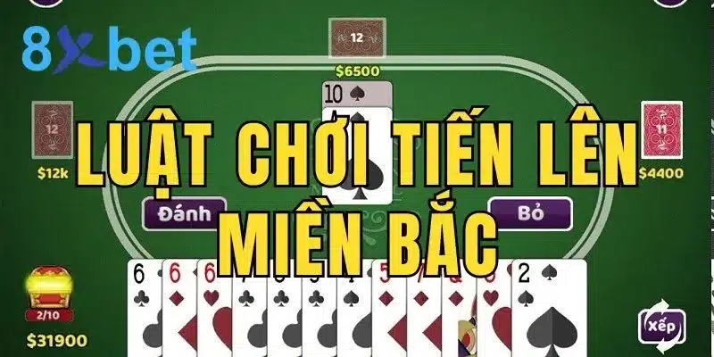 Luật chơi Tiến Lên Miền Bắc tại nhà cái online 8Xbet 9 Luật chơi Tiến Lên Miền Bắc